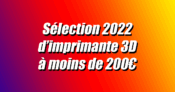 Les meilleures imprimantes 3D à moins de 200€